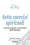 Sette esercizi spirituali. Fenomenologia e dialettica dell'Assoluto libro di Dai Prà Paolo