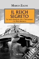 Il Reich segreto. Le basi tedesche tra l'Antartide e il Sud America libro