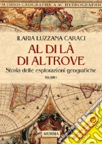 Al di là di altrove. Storia delle esplorazioni geografiche. Vol. 1 libro