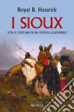 I sioux. Vita e costumi di un popolo guerriero. Nuova ediz. libro