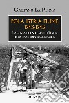 Pola Istria Fiume 1943-1945. L'agonia di un lembo d'Italia e la tragedia delle foibe libro di La Perna Gaetano