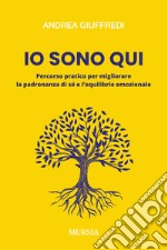 Io sono qui. Percorso pratico per migliorare la padronanza di sé e l'equilibrio emozionale