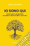 Io sono qui. Percorso pratico per migliorare la padronanza di sé e l'equilibrio emozionale libro