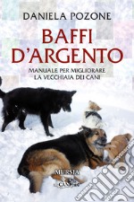 Baffi d'argento. Manuale per migliorare la vecchiaia dei cani