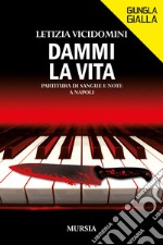 Dammi la vita. Partitura di sangue e note a Napoli libro