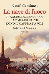 La nave di fuoco. Francesco Caracciolo l'ammiraglio che donò il caffe a Napoli libro di Carnimeo Nicolò