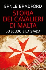 Storia dei cavalieri di Malta. Lo scudo e la spada libro