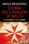 Storia dei cavalieri di Malta. Lo scudo e la spada libro di Bradford Ernle