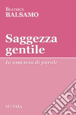 Saggezza gentile. In una scia di parole libro