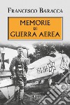 Memorie di guerra aerea libro di Baracca Francesco