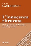 L'innocenza ritrovata. Un'esperienza di filosofia con la terza età libro