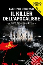 Il killer dell'Apocalisse. Acqua, aria, terra e fuoco: quattro elementi per un assassino libro