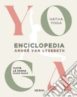 Enciclopedia dello Yoga. Tutte le asana passo passo. Hatha Yoga