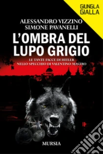 L'ombra del lupo grigio. Le tante facce di Hitler nello specchio di Valentino Mastro