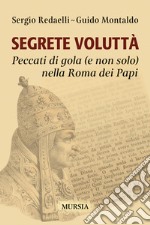 Segrete voluttà. Peccati di gola (e non solo) nella Roma dei Papi libro