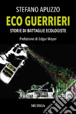 Eco guerrieri. Storie di battaglie ecologiste libro