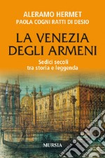 La Venezia degli armeni. Sedici secoli tra storia e leggenda libro