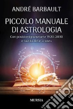 Piccolo manuale di astrologia. Con posizioni planetarie 1920-2030 e tavola delle «case» libro