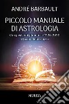 Piccolo manuale di astrologia. Con posizioni planetarie 1920-2030 e tavola delle «case» libro di Barbault André