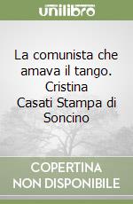 La comunista che amava il tango. Cristina Casati Stampa di Soncino