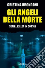 Gli angeli della morte. Serial killer in corsia libro