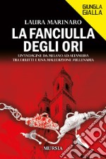 La fanciulla degli ori. Un'indagine da Milano ad Altamura, tra delitti e una maledizione millenaria