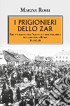 I prigionieri dello zar. Soldati italiani dell'esercito austro-ungarico nei lager della Russia 1914-1918 libro di Rossi Marina