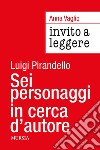 Invito a leggere «Sei personaggi in cerca d'autore» di Luigi Pirandello libro di Vaglio Anna