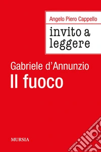 Invito a leggere «Il fuoco» di Gabriele D'Annunzio libro