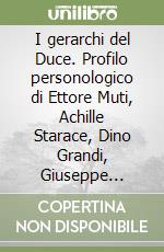 I gerarchi del Duce. Profilo personologico di Ettore Muti, Achille Starace, Dino Grandi, Giuseppe Bottai, Galeazzo Ciano libro