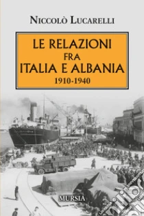 Le relazioni fra Italia e Albania. 1910-1940