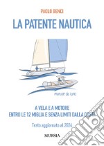 La patente nautica a vela e a motore. Entro le 12 miglia e senza limiti dalla costa. Testo aggiornato al 2024 libro