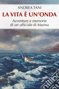 La vita è un'onda. Avventure e memorie di un ufficiale di Marina libro