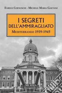 I segreti dell'ammiragliato. Mediterraneo 1939-1945 libro