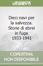 Dieci navi per la salvezza. Storie di ebrei in fuga 1933-1941 libro