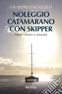 Noleggio catamarano con skipper. Mare, charter e umanità libro