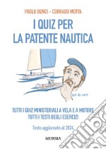 I quiz per la patente nautica. Tutti i quiz ministeriali a vela e a motore. Tutti i testi degli esercizi. Testo aggiornato al 2024 libro