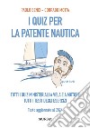 I quiz per la patente nautica. Tutti i quiz ministeriali a vela e a motore. Tutti i testi degli esercizi. Testo aggiornato al 2024 libro