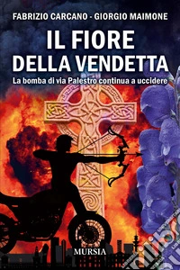 Il fiore della vendetta. La bomba di via Palestro continua ad uccidere libro