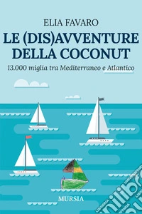 Le (dis)avventure della Coconut. 13.000 miglia tra Mediterraneo e Atlantico libro