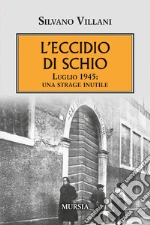 L'eccidio di Schio. Luglio 1945: una strage inutile libro