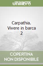 Carpathia. Vivere in barca 2 libro