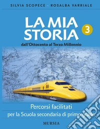 Mia storia. Percorsi facilitati. Per la Scuola secondaria di primo grado (La). Vol. 3: Dall'Ottocento al Terzo millennio libro