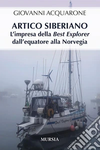 Artico siberiano. L'impresa della Best Explorer dall'Equatore alla Norvegia libro
