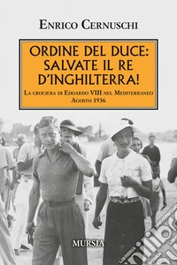 Ordine del Duce: salvate il Re d'Inghilterra! La crociera di Edoardo VIII nel Mediterraneo agosto 1936 libro