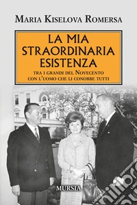 La mia straordinaria esistenza. Tra i grandi del Novecento con l'uomo che li conobbe tutti libro