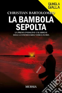 La bambola sepolta. La prima indagine calabrese della commissaria Nerea Flora libro