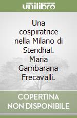 Una cospiratrice nella Milano di Stendhal. Maria Gambarana Frecavalli. libro