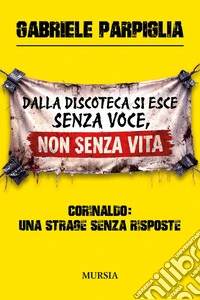 Dalla discoteca si esce senza voce, non senza vita. Corinaldo: una strage senza risposte libro