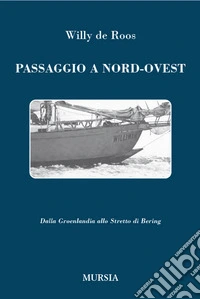 Passaggio a nord-ovest. Dalla Groenlandia allo Stretto di Bering libro
